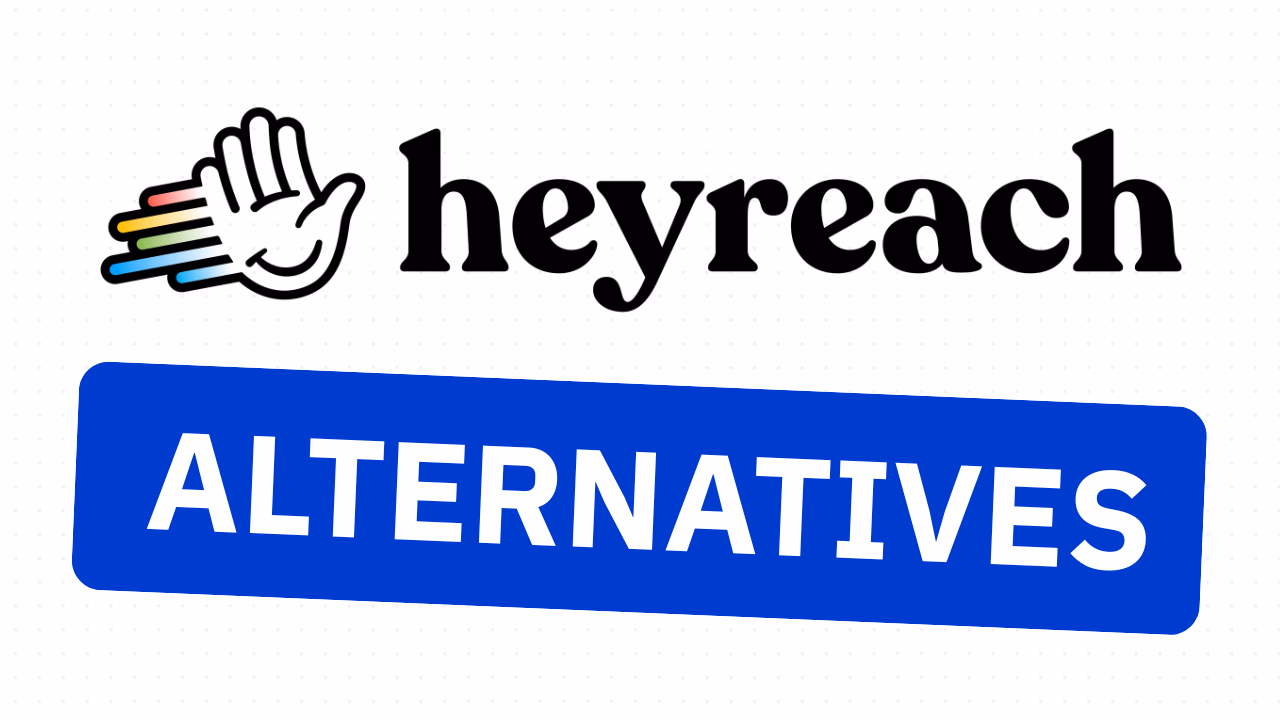 31 Best HeyReach Alternatives & Competitors in 2026 (Free & Paid)